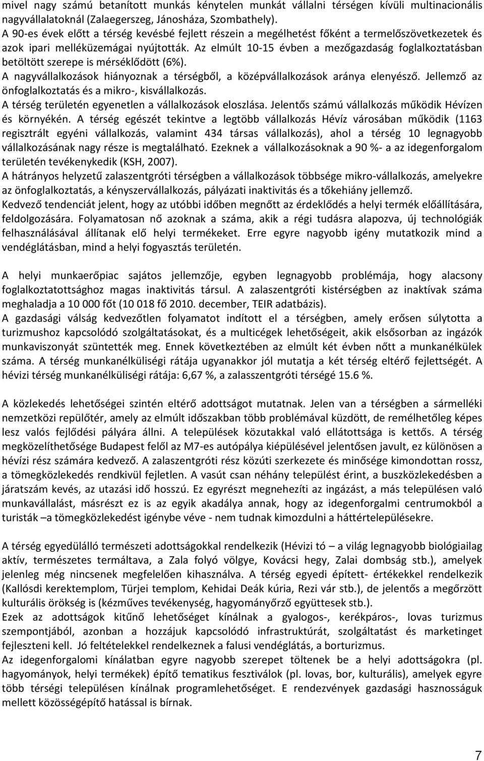 Az elmúlt 10-15 évben a mezőgazdaság foglalkoztatásban betöltött szerepe is mérséklődött (6%). A nagyvállalkozások hiányoznak a térségből, a középvállalkozások aránya elenyésző.