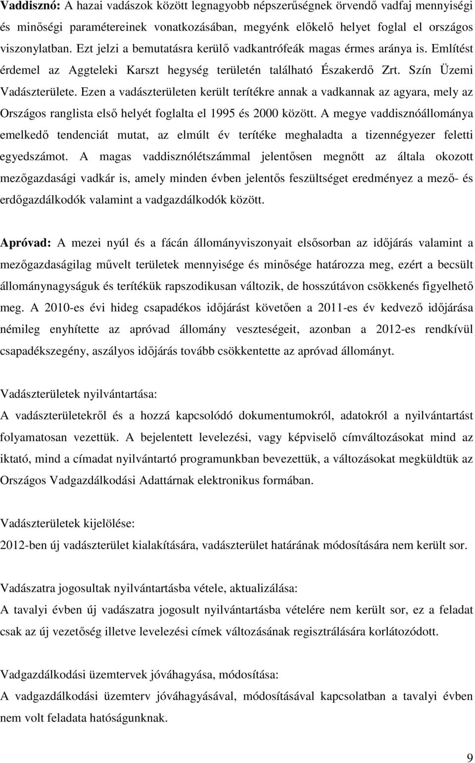 Ezen a vadászterületen került terítékre annak a vadkannak az agyara, mely az Országos ranglista első helyét foglalta el 1995 és 2000 között.