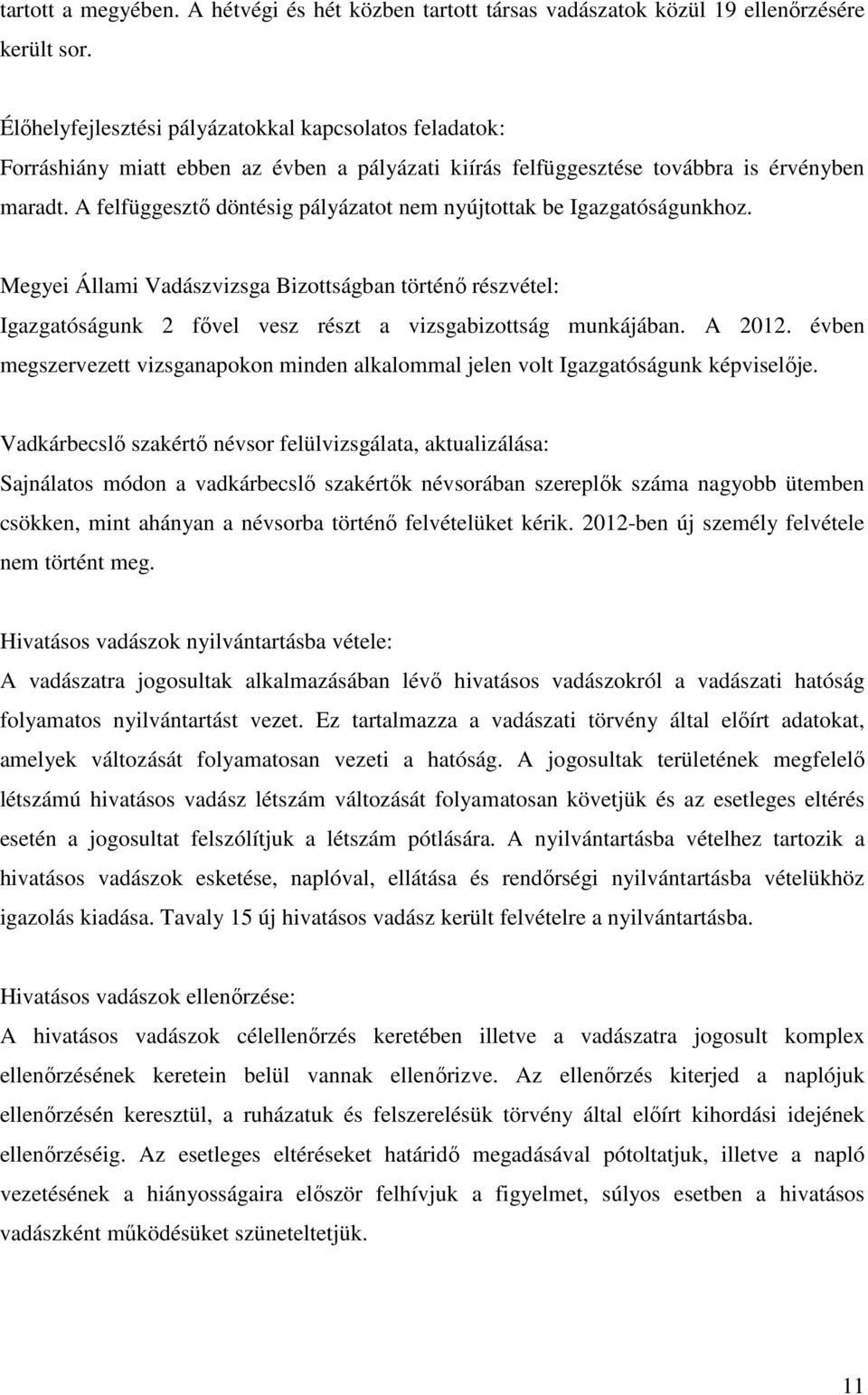 A felfüggesztő döntésig pályázatot nem nyújtottak be Igazgatóságunkhoz. Megyei Állami Vadászvizsga Bizottságban történő részvétel: Igazgatóságunk 2 fővel vesz részt a vizsgabizottság munkájában.