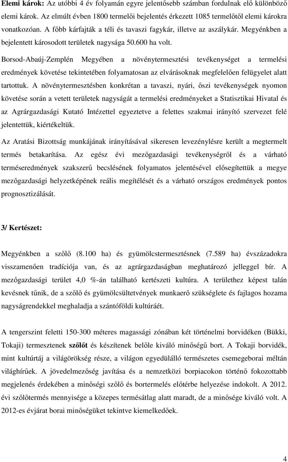 Borsod-Abaúj-Zemplén Megyében a növénytermesztési tevékenységet a termelési eredmények követése tekintetében folyamatosan az elvárásoknak megfelelően felügyelet alatt tartottuk.