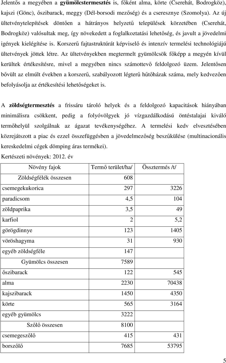 kielégítése is. Korszerű fajtastruktúrát képviselő és intenzív termelési technológiájú ültetvények jöttek létre.