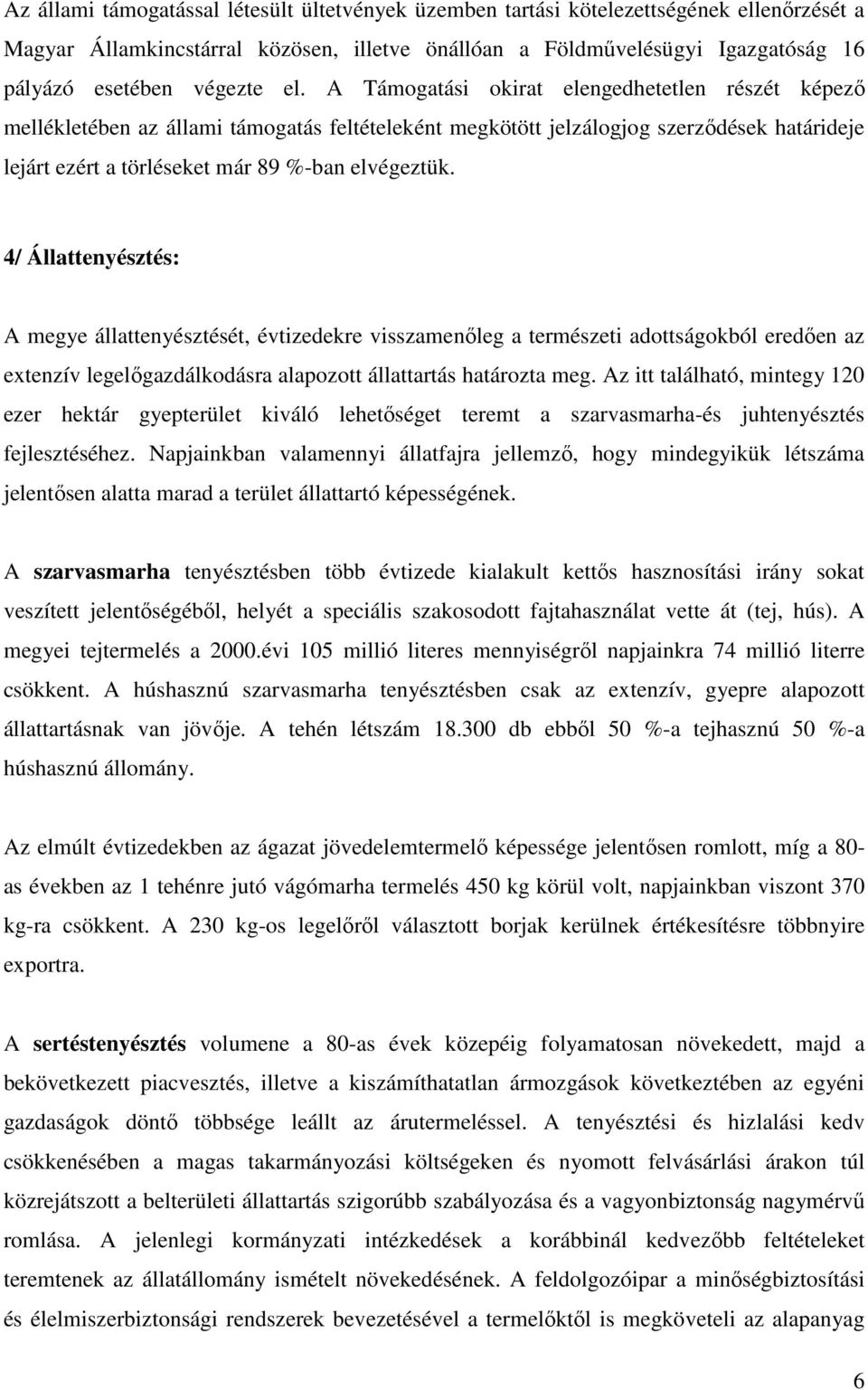 A Támogatási okirat elengedhetetlen részét képező mellékletében az állami támogatás feltételeként megkötött jelzálogjog szerződések határideje lejárt ezért a törléseket már 89 %-ban elvégeztük.