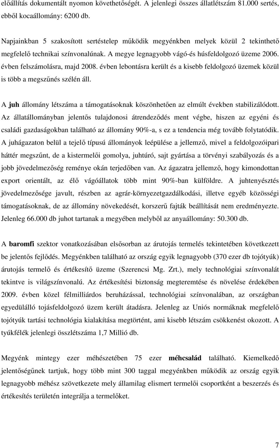 évben felszámolásra, majd 2008. évben lebontásra került és a kisebb feldolgozó üzemek közül is több a megszűnés szélén áll.