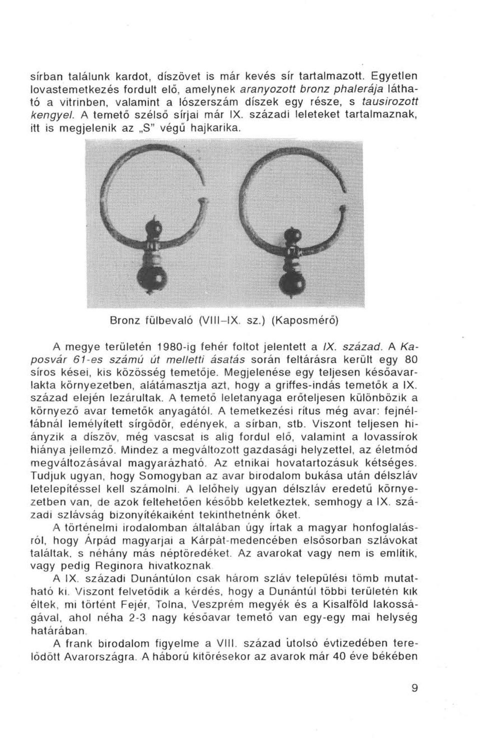 századi leleteket tartalmaznak, itt is megjelenik az S" végű hajkarika. Bronz fülbevaló (VIII IX. sz.) (Kaposmérő) A megye területén 1980-ig fehér foltot jelentett a IX. század.