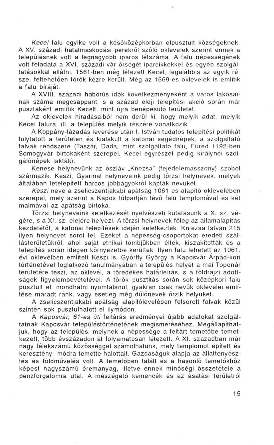 Még az 1669-es oklevelek is említik a falu bíráját. A XVIII.