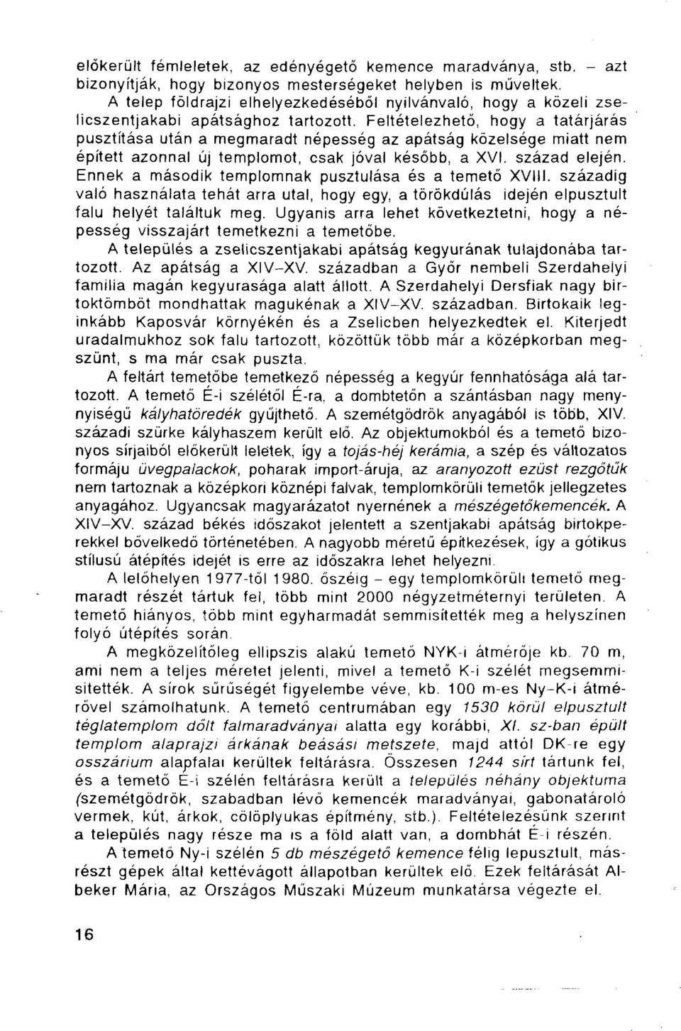 Feltételezhető, hogy a tatárjárás pusztítása után a megmaradt népesség az apátság közelsége miatt nem épített azonnal új templomot, csak jóval később, a XVI. század elején.