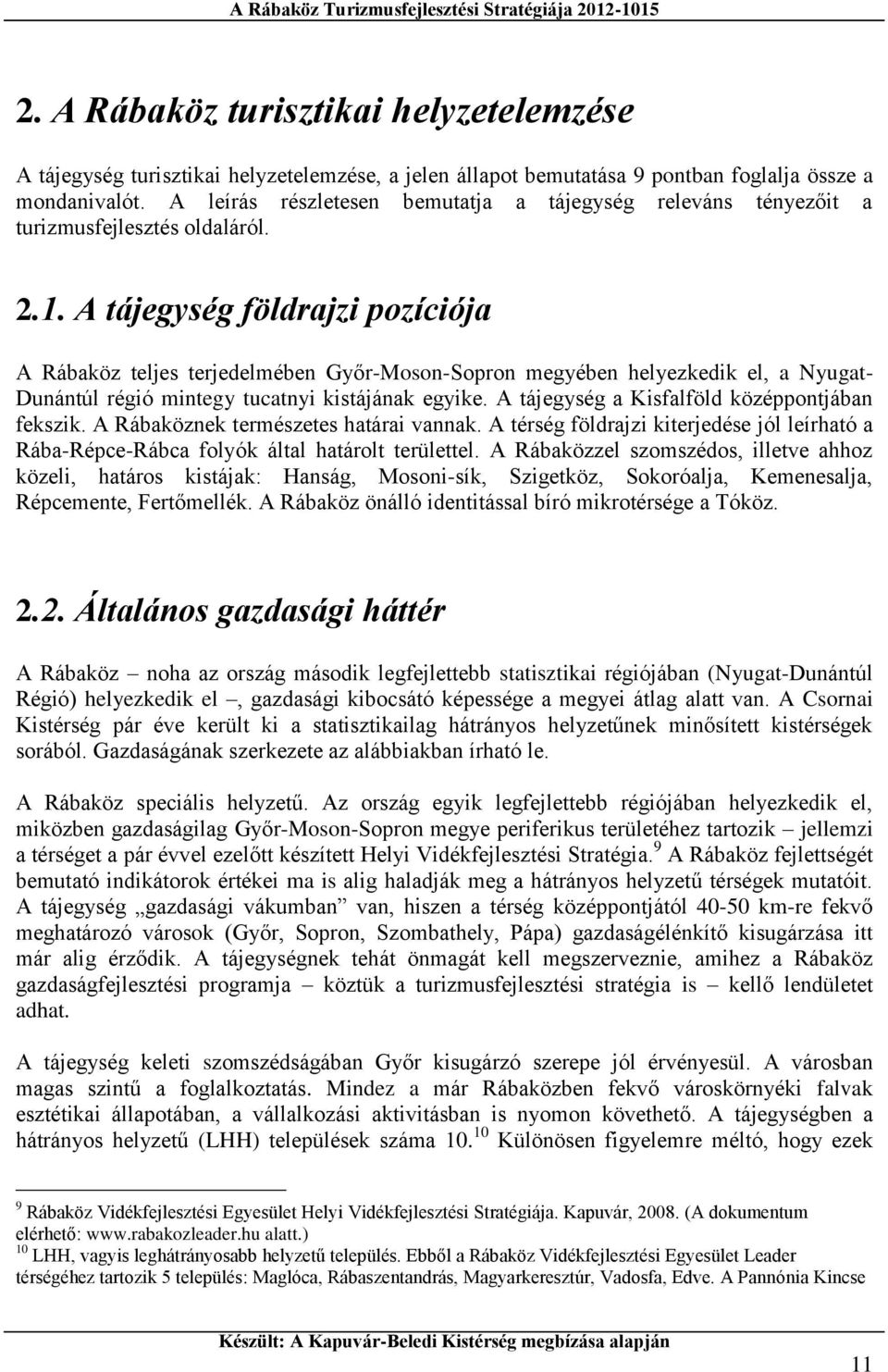 A tájegység földrajzi pozíciója A Rábaköz teljes terjedelmében Győr-Moson-Sopron megyében helyezkedik el, a Nyugat- Dunántúl régió mintegy tucatnyi kistájának egyike.