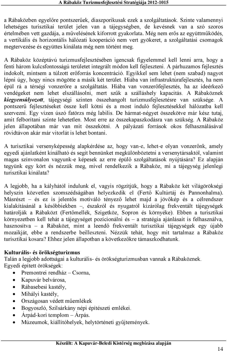 Még nem erős az együttműködés, a vertikális és horizontális hálózati kooperáció nem vert gyökeret, a szolgáltatási csomagok megtervezése és együttes kínálata még nem történt meg.