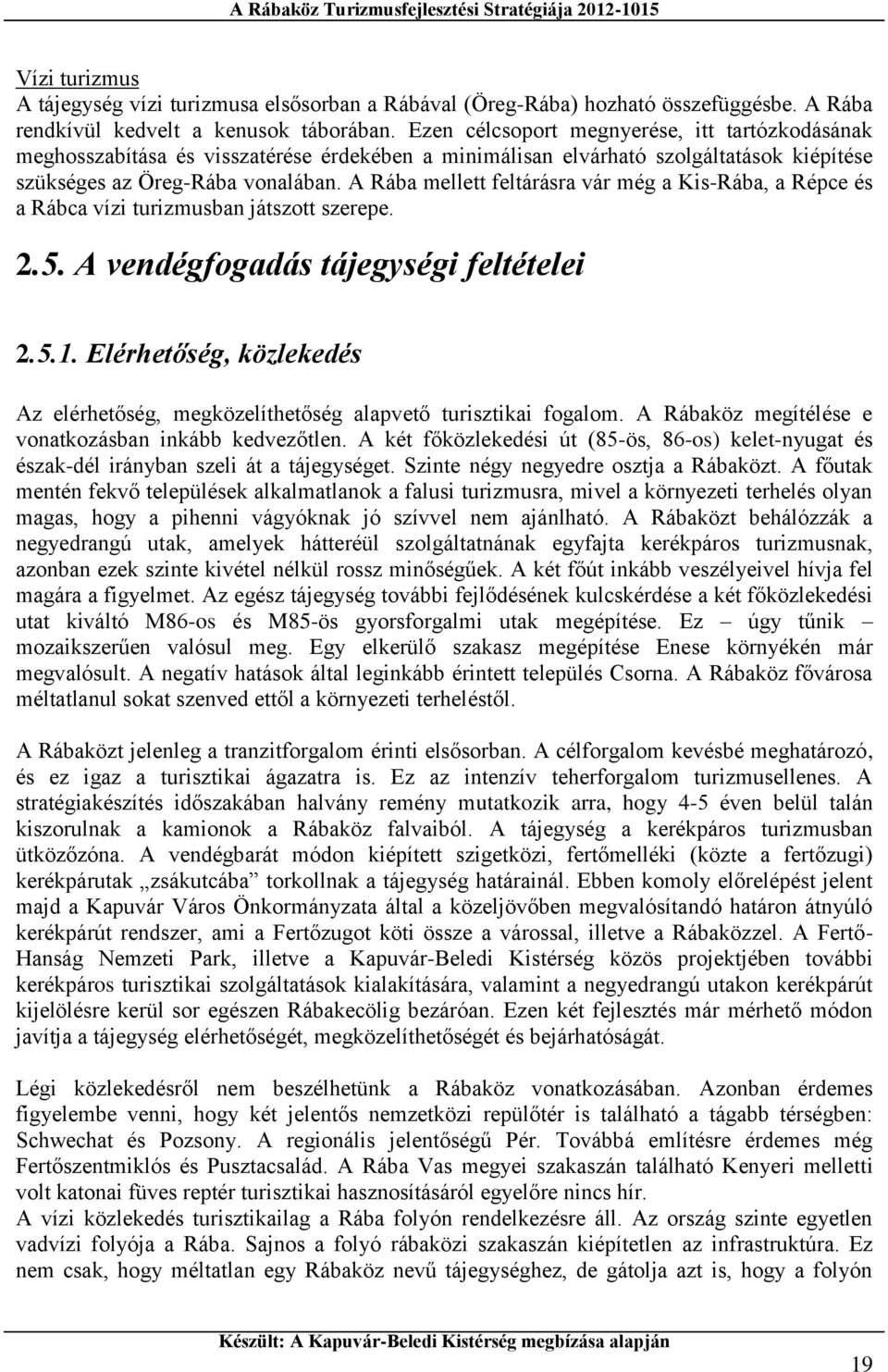 A Rába mellett feltárásra vár még a Kis-Rába, a Répce és a Rábca vízi turizmusban játszott szerepe. 2.5. A vendégfogadás tájegységi feltételei 2.5.1.