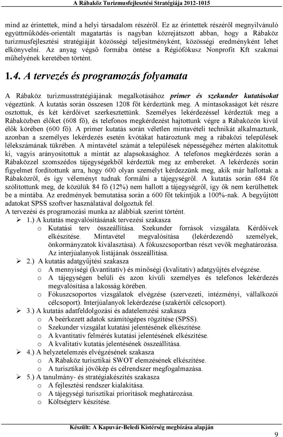 eredményként lehet elkönyvelni. Az anyag végső formába öntése a Régiófókusz Nonprofit Kft szakmai műhelyének keretében történt. 1.4.