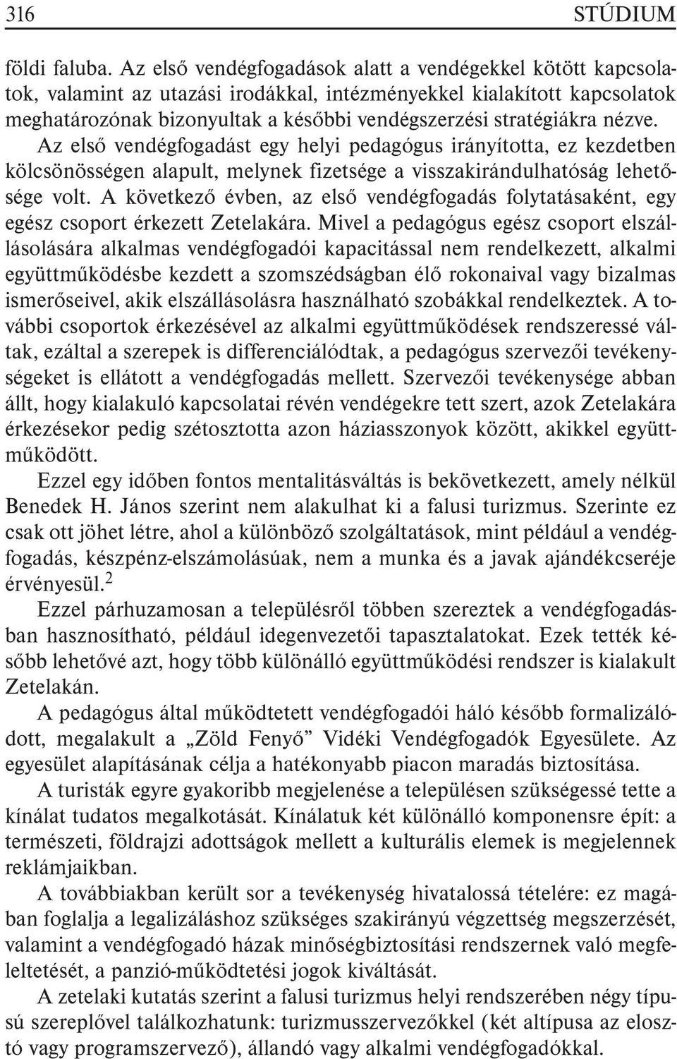 nézve. Az elsõ vendégfogadást egy helyi pedagógus irányította, ez kezdetben kölcsönösségen alapult, melynek fizetsége a visszakirándulhatóság lehetõsége volt.