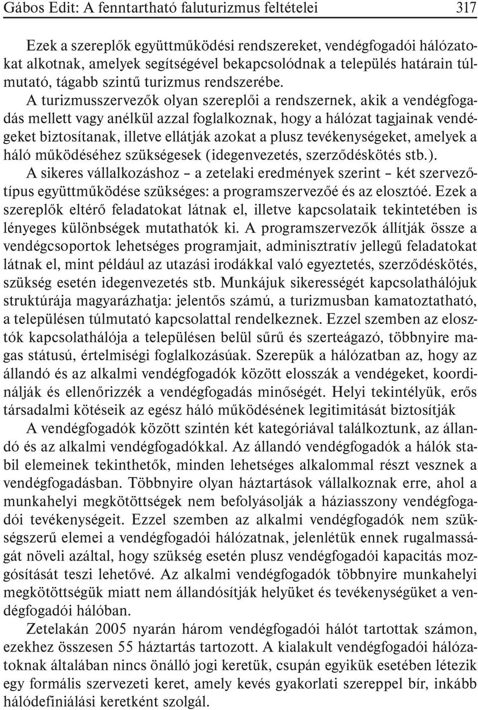 A turizmusszervezõk olyan szereplõi a rendszernek, akik a vendégfogadás mellett vagy anélkül azzal foglalkoznak, hogy a hálózat tagjainak vendégeket biztosítanak, illetve ellátják azokat a plusz