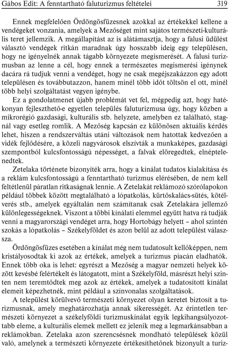 A megállapítást az is alátámasztja, hogy a falusi üdülést választó vendégek ritkán maradnak úgy hosszabb ideig egy településen, hogy ne igényelnék annak tágabb környezete megismerését.