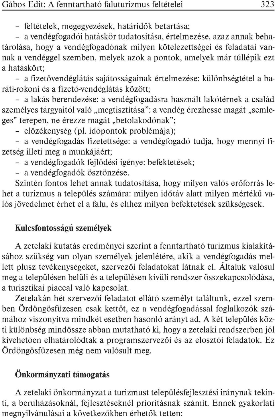 különbségtétel a baráti-rokoni és a fizetõ-vendéglátás között; a lakás berendezése: a vendégfogadásra használt lakótérnek a család személyes tárgyaitól való megtisztítása : a vendég érezhesse magát