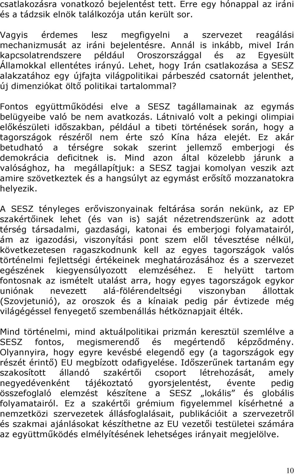 Annál is inkább, mivel Irán kapcsolatrendszere például Oroszországgal és az Egyesült Államokkal ellentétes irányú.