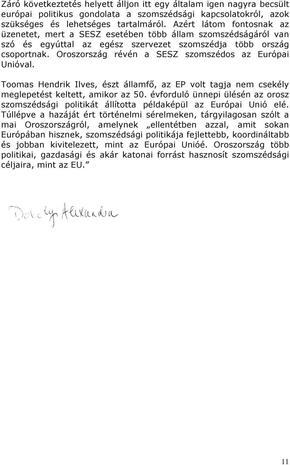 Oroszország révén a SESZ szomszédos az Európai Unióval. Toomas Hendrik Ilves, észt államfő, az EP volt tagja nem csekély meglepetést keltett, amikor az 50.