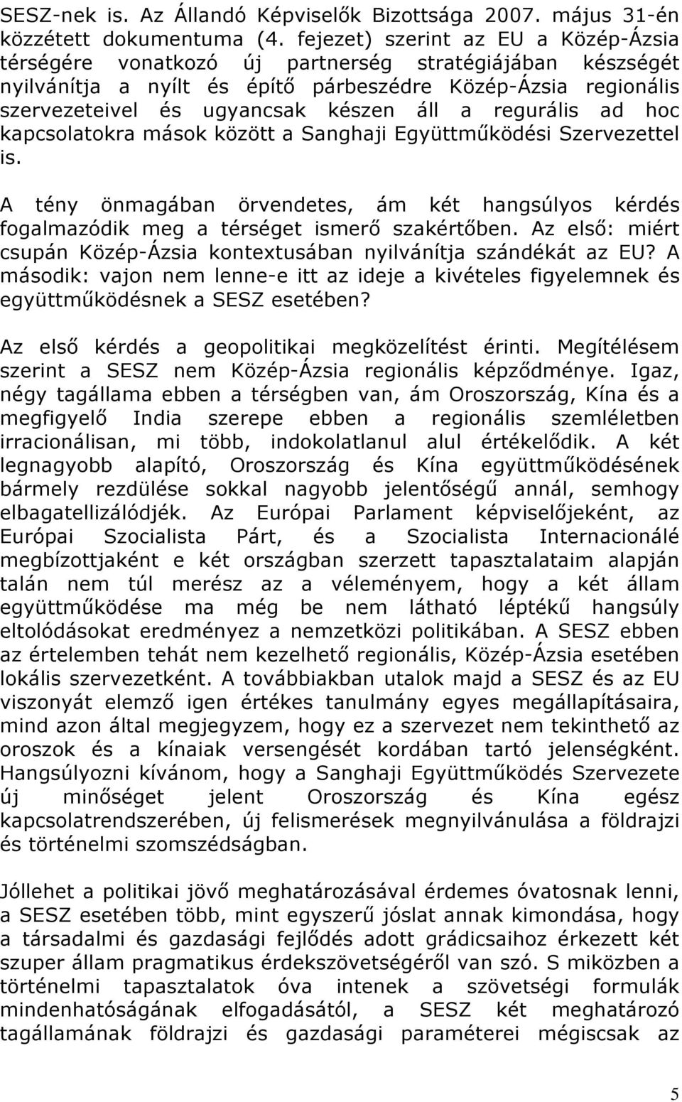 a regurális ad hoc kapcsolatokra mások között a Sanghaji Együttműködési Szervezettel is. A tény önmagában örvendetes, ám két hangsúlyos kérdés fogalmazódik meg a térséget ismerő szakértőben.