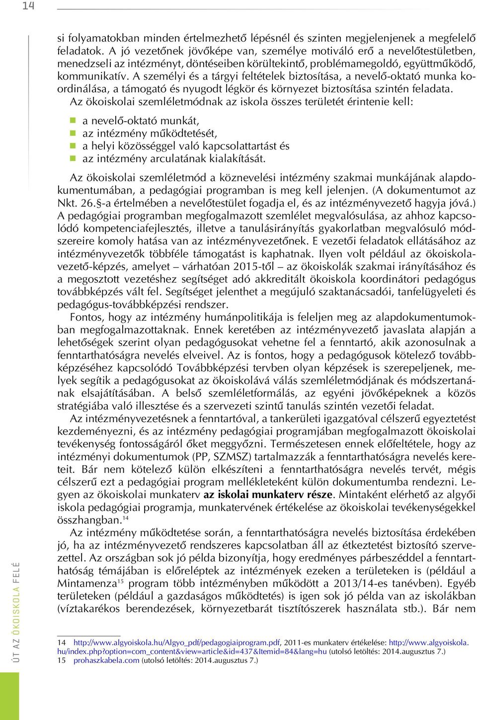 A személyi és a tárgyi feltételek biztosítása, a nevelô-oktató munka koordinálása, a támogató és nyugodt légkör és környezet biztosítása szintén feladata.