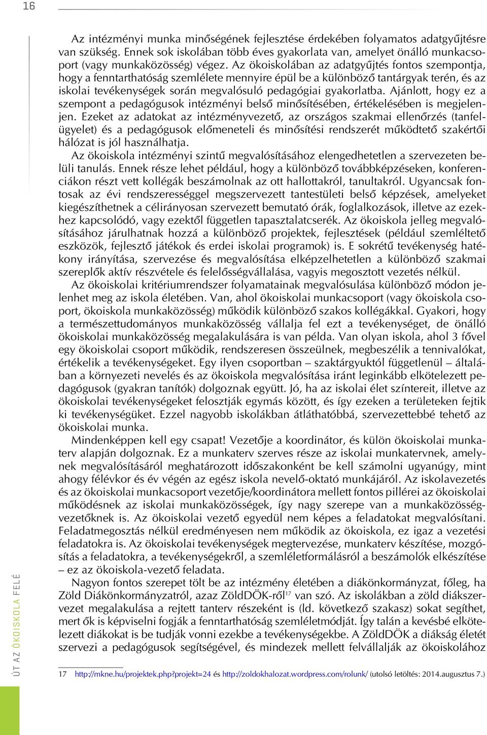 Az ökoiskolában az adatgyûjtés fontos szempontja, hogy a fenntarthatóság szemlélete mennyire épül be a különbözô tantárgyak terén, és az iskolai tevékenységek során megvalósuló pedagógiai gyakorlatba.