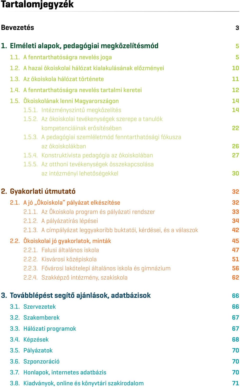 5.3. A pedagógiai szemléletmód fenntarthatósági fókusza az ökoiskolákban 26 1.5.4. Konstruktivista pedagógia az ökoiskolában 27 1.5.5. Az otthoni tevékenységek összekapcsolása az intézményi lehetőségekkel 30 2.