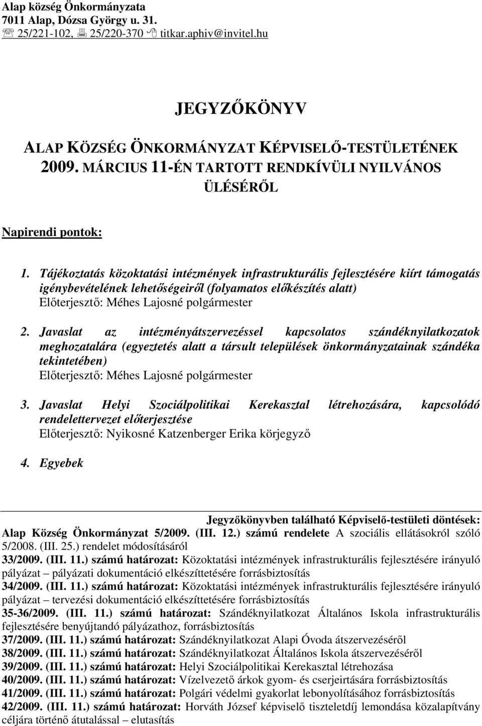 Tájékoztatás közoktatási intézmények infrastrukturális fejlesztésére kiírt támogatás igénybevételének lehetőségeiről (folyamatos előkészítés alatt) Előterjesztő: Méhes Lajosné polgármester 2.