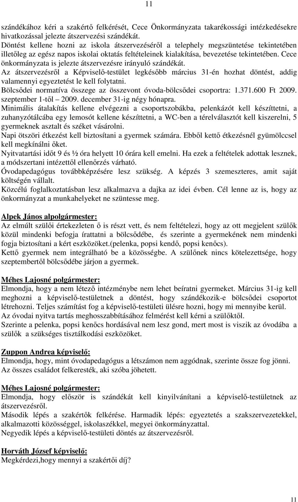 Cece önkormányzata is jelezte átszervezésre irányuló szándékát. Az átszervezésről a Képviselő-testület legkésőbb március 31-én hozhat döntést, addig valamennyi egyeztetést le kell folytatni.