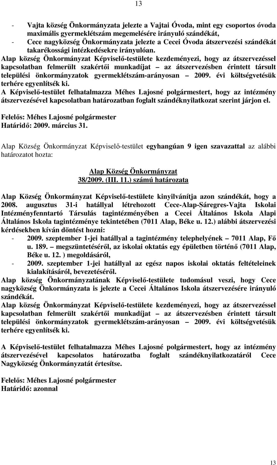 Alap község Önkormányzat Képviselő-testülete kezdeményezi, hogy az átszervezéssel kapcsolatban felmerült szakértői munkadíjat az átszervezésben érintett társult települési önkormányzatok