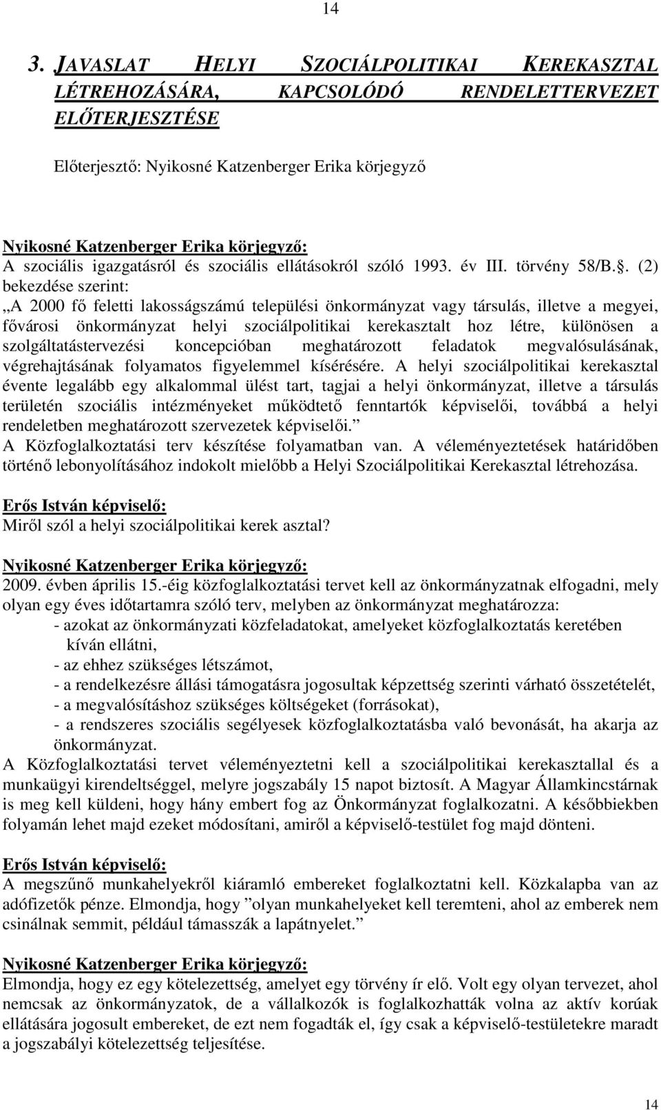 . (2) bekezdése szerint: A 2000 fő feletti lakosságszámú települési önkormányzat vagy társulás, illetve a megyei, fővárosi önkormányzat helyi szociálpolitikai kerekasztalt hoz létre, különösen a