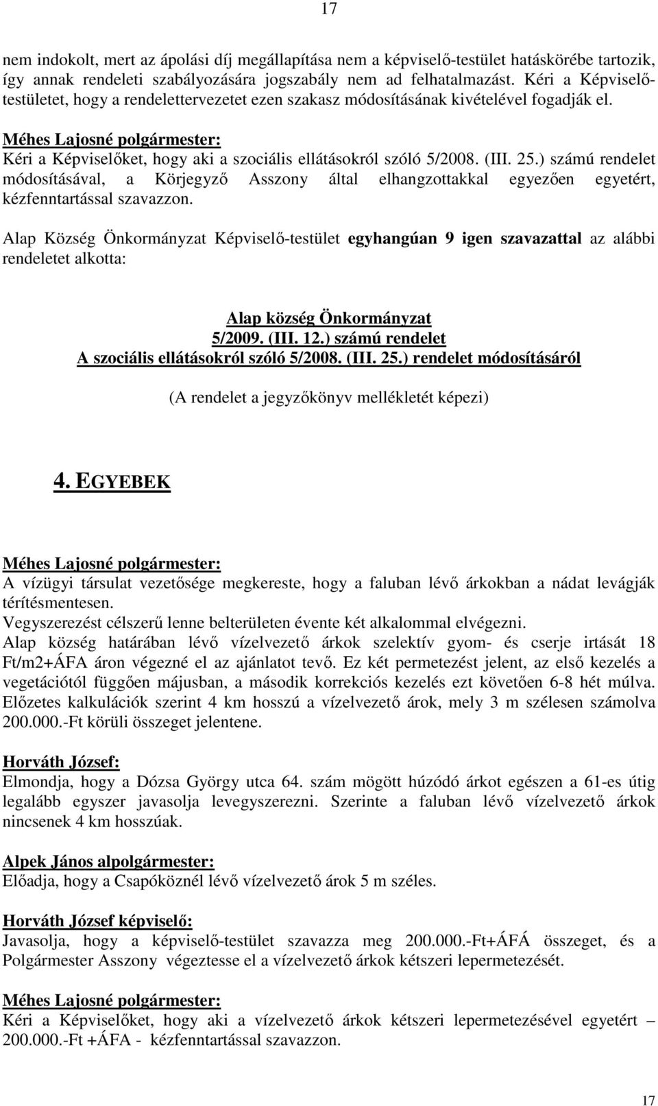 ) számú rendelet módosításával, a Körjegyző Asszony által elhangzottakkal egyezően egyetért, kézfenntartással szavazzon.