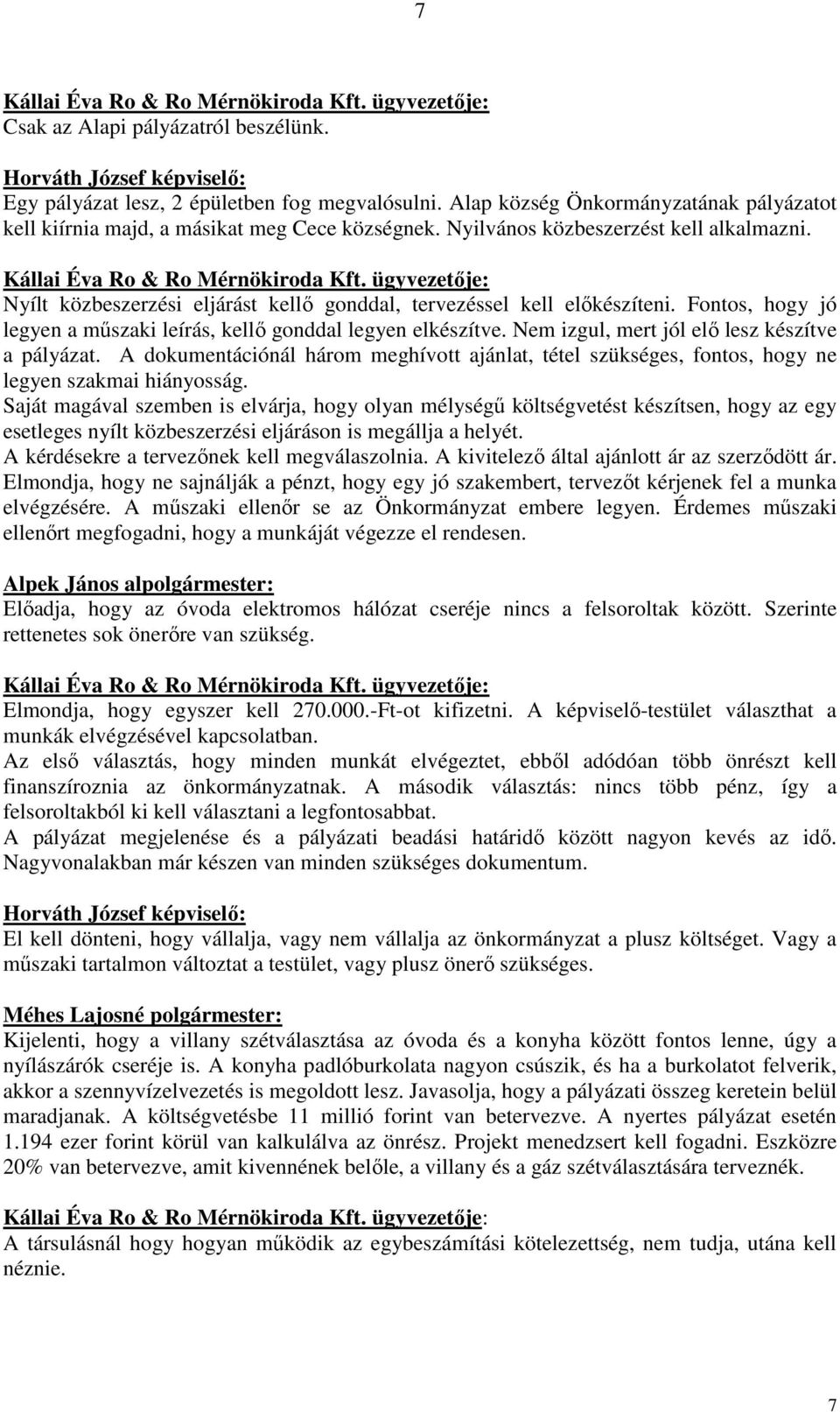 ügyvezetője: Nyílt közbeszerzési eljárást kellő gonddal, tervezéssel kell előkészíteni. Fontos, hogy jó legyen a műszaki leírás, kellő gonddal legyen elkészítve.