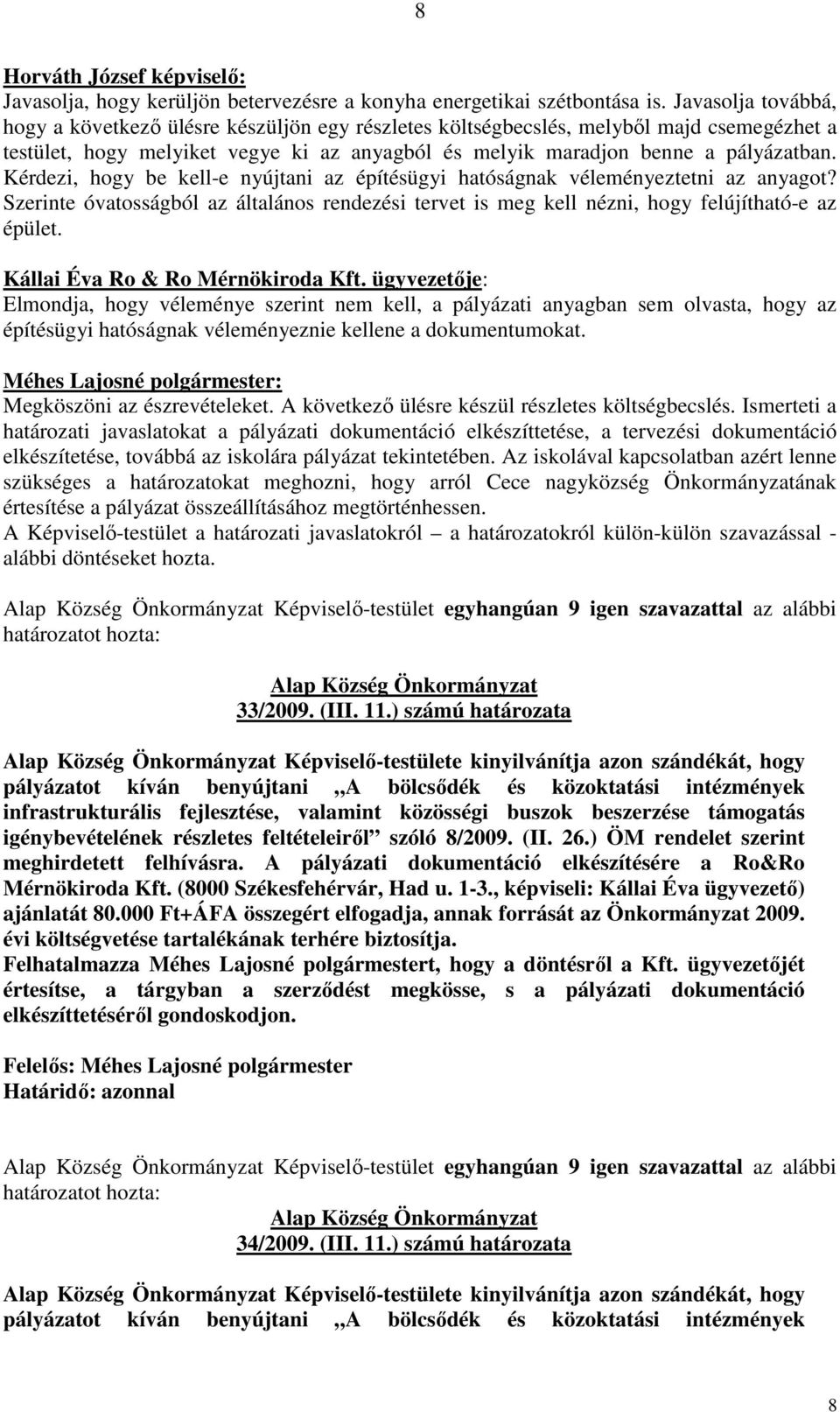 Kérdezi, hogy be kell-e nyújtani az építésügyi hatóságnak véleményeztetni az anyagot? Szerinte óvatosságból az általános rendezési tervet is meg kell nézni, hogy felújítható-e az épület.