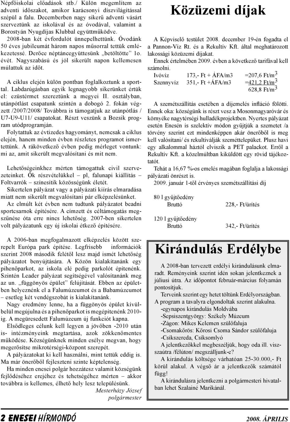 Óvodánk 50 éves jubileumát három napos műsorral tettük emlékezetessé. Derőce néptáncegyüttesünk betöltötte 1o. évét. Nagyszabású és jól sikerült napon kellemesen múlattuk az időt.