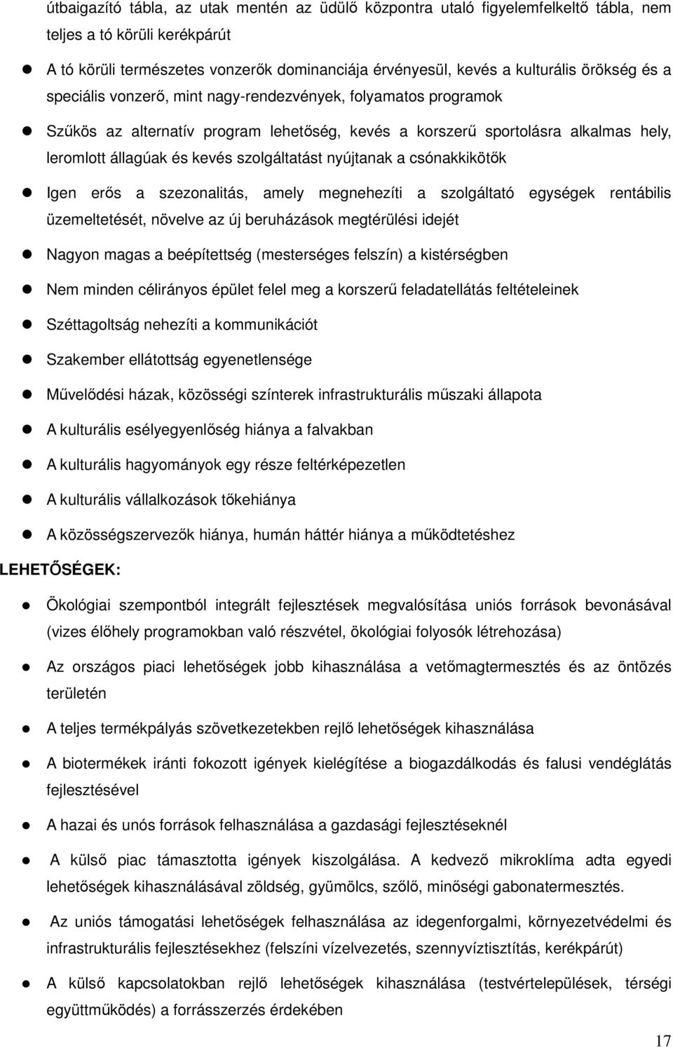 szolgáltatást nyújtanak a csónakkikötők Igen erős a szezonalitás, amely megnehezíti a szolgáltató egységek rentábilis üzemeltetését, növelve az új beruházások megtérülési idejét Nagyon magas a