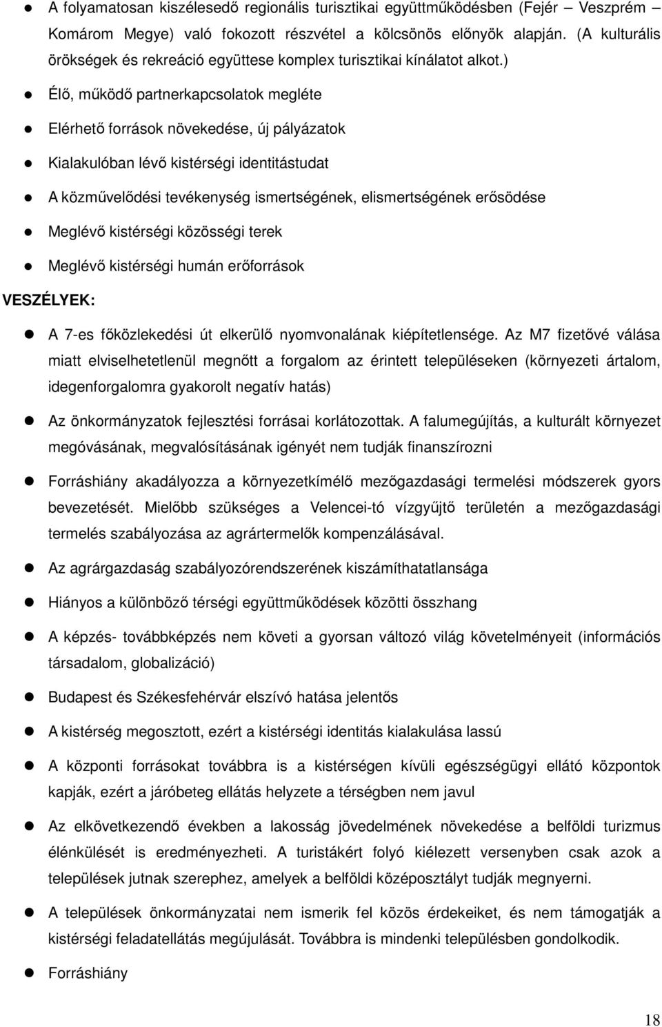 ) Élő, működő partnerkapcsolatok megléte Elérhető források növekedése, új pályázatok Kialakulóban lévő kistérségi identitástudat A közművelődési tevékenység ismertségének, elismertségének erősödése