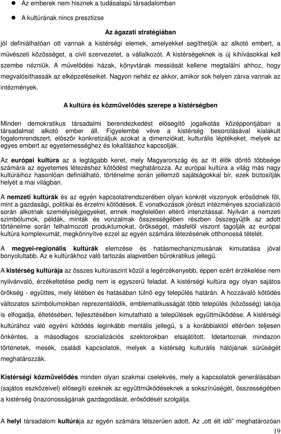 A művelődési házak, könyvtárak messiását kellene megtalálni ahhoz, hogy megvalósíthassák az elképzeléseiket. Nagyon nehéz ez akkor, amikor sok helyen zárva vannak az intézmények.