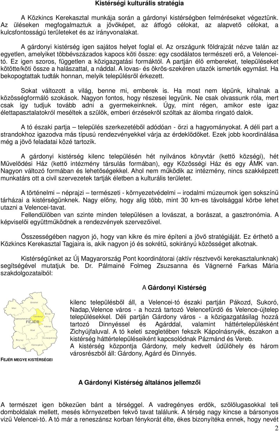 Az országunk földrajzát nézve talán az egyetlen, amelyiket többévszázados kapocs köti össze: egy csodálatos természeti erő, a Velenceitó. Ez igen szoros, független a közigazgatási formáktól.