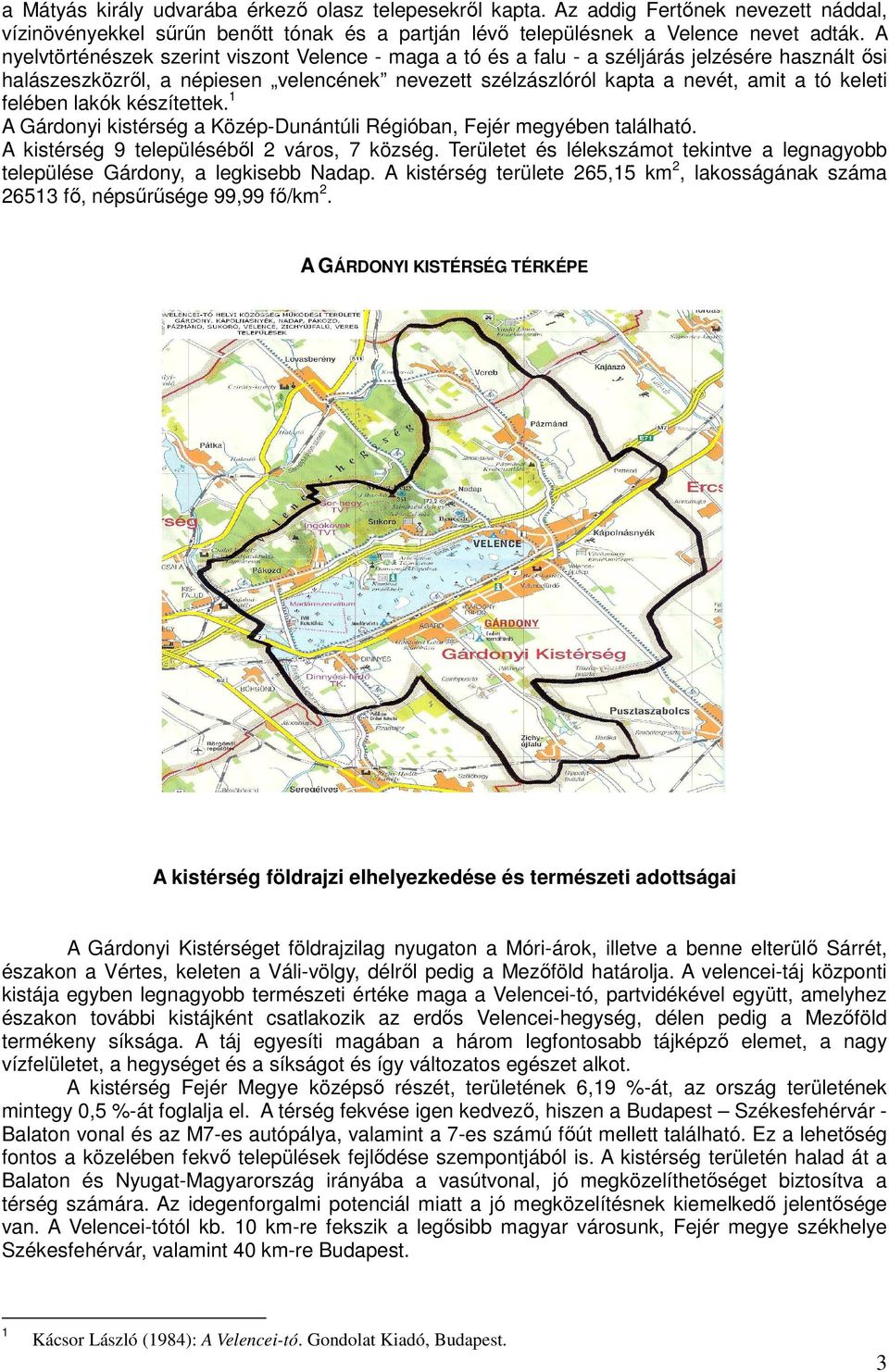 felében lakók készítettek. 1 A Gárdonyi kistérség a Közép-Dunántúli Régióban, Fejér megyében található. A kistérség 9 településéből 2 város, 7 község.