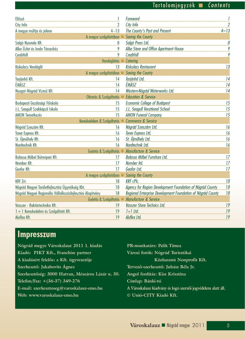 14 Oktatás & Szolgáltatás Budapesti Gazdasági Fõiskola 15 J.L. Seagull Szakképzõ Iskola 15 AMON Temetkezés 15 Kereskedelem & Szolgáltatás Nógrád Szeszám Kft. 16 Toner Express Kft. 16 St. Újmûhely Kft.
