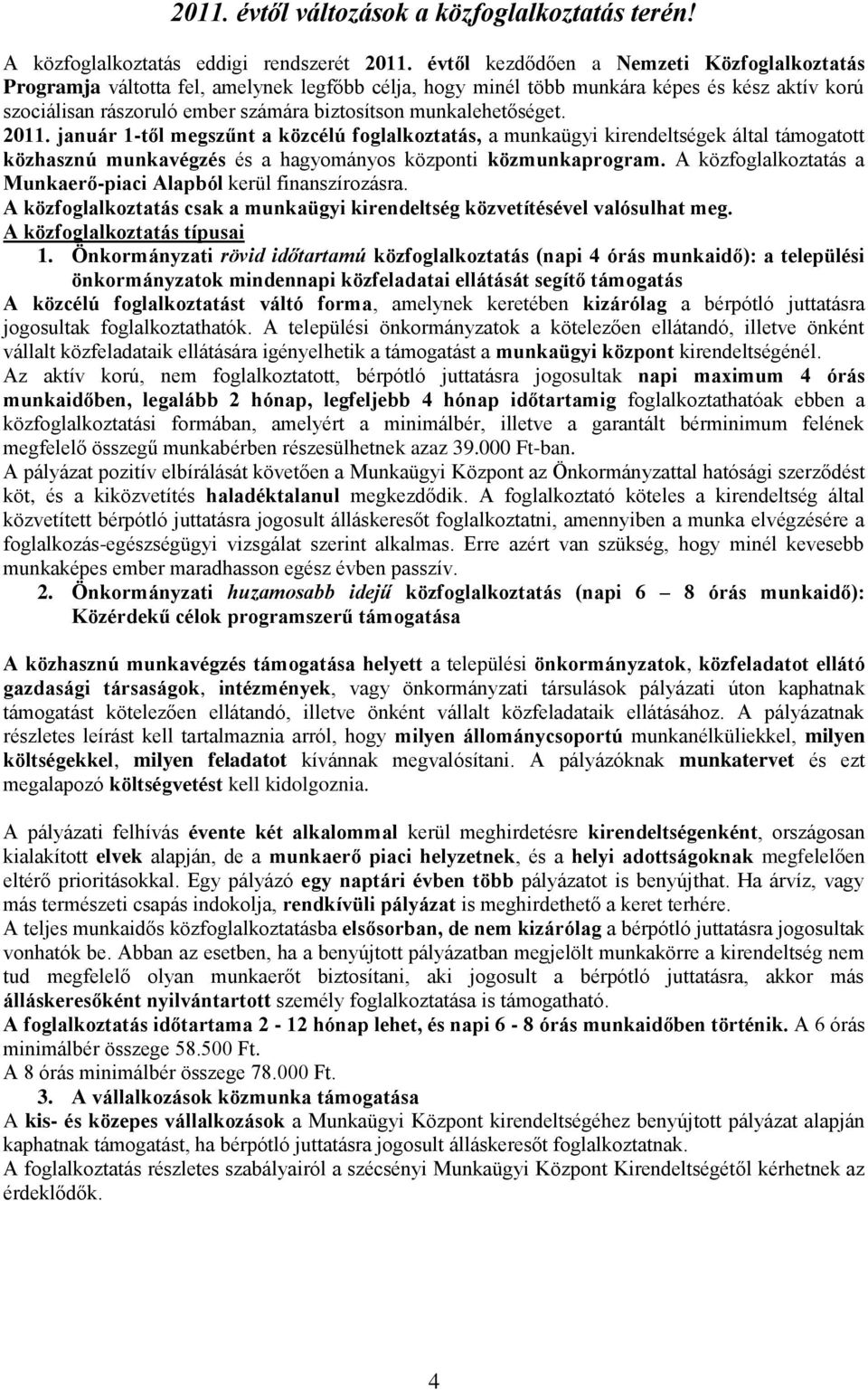 munkalehetőséget. 2011. január 1-től megszűnt a közcélú foglalkoztatás, a munkaügyi kirendeltségek által támogatott közhasznú munkavégzés és a hagyományos központi közmunkaprogram.