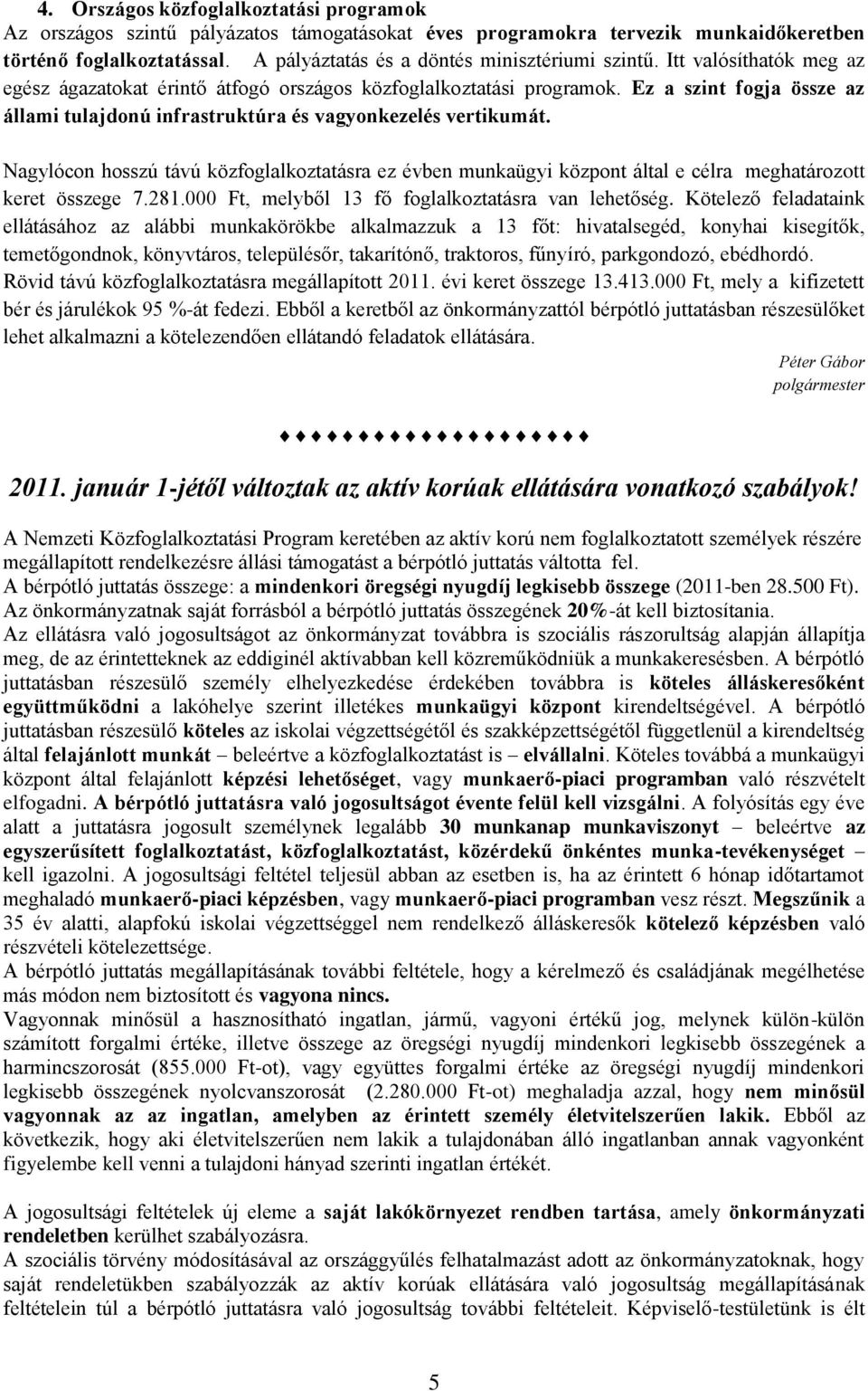 Ez a szint fogja össze az állami tulajdonú infrastruktúra és vagyonkezelés vertikumát. Nagylócon hosszú távú közfoglalkoztatásra ez évben munkaügyi központ által e célra meghatározott keret összege 7.