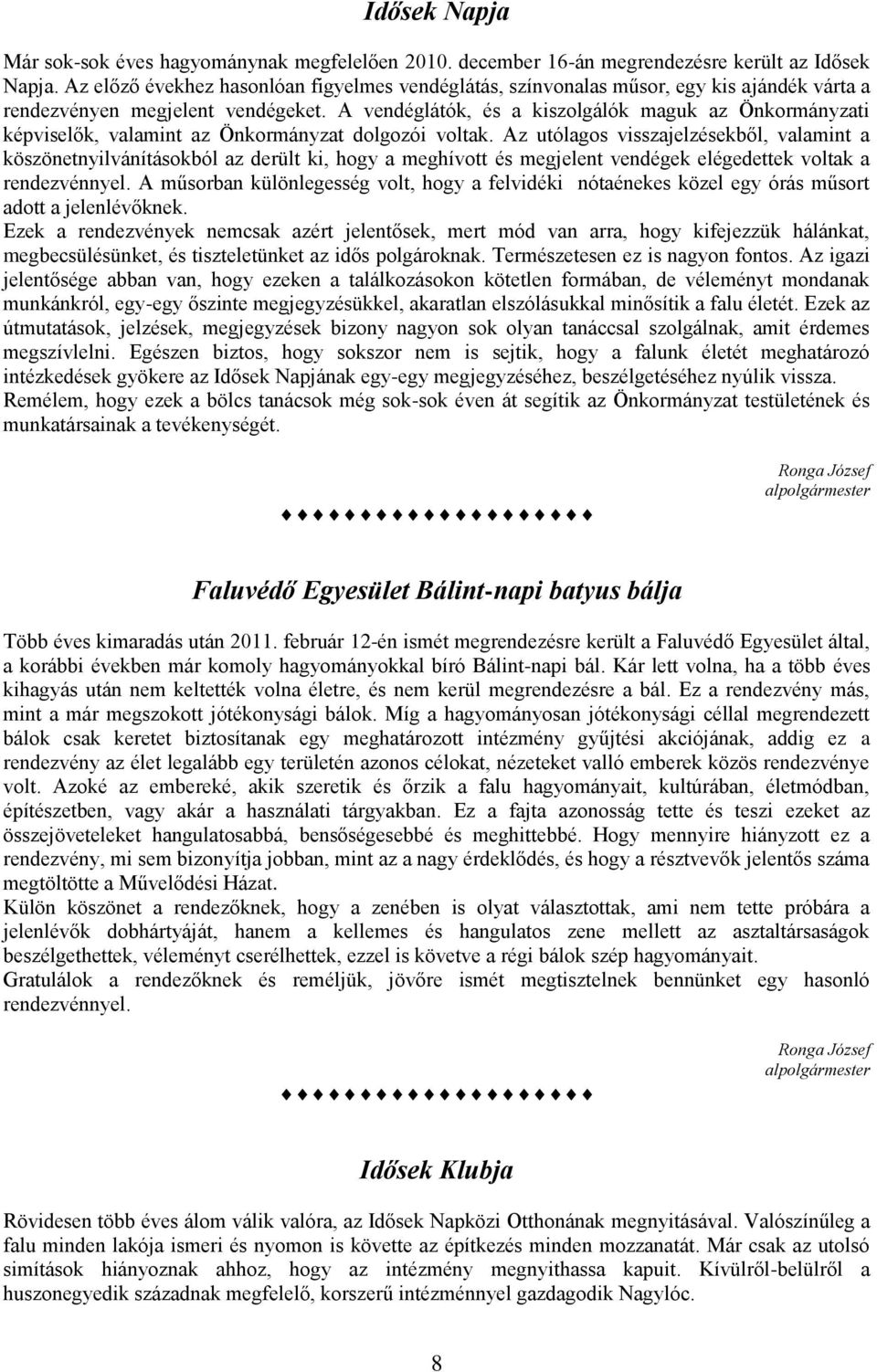 A vendéglátók, és a kiszolgálók maguk az Önkormányzati képviselők, valamint az Önkormányzat dolgozói voltak.