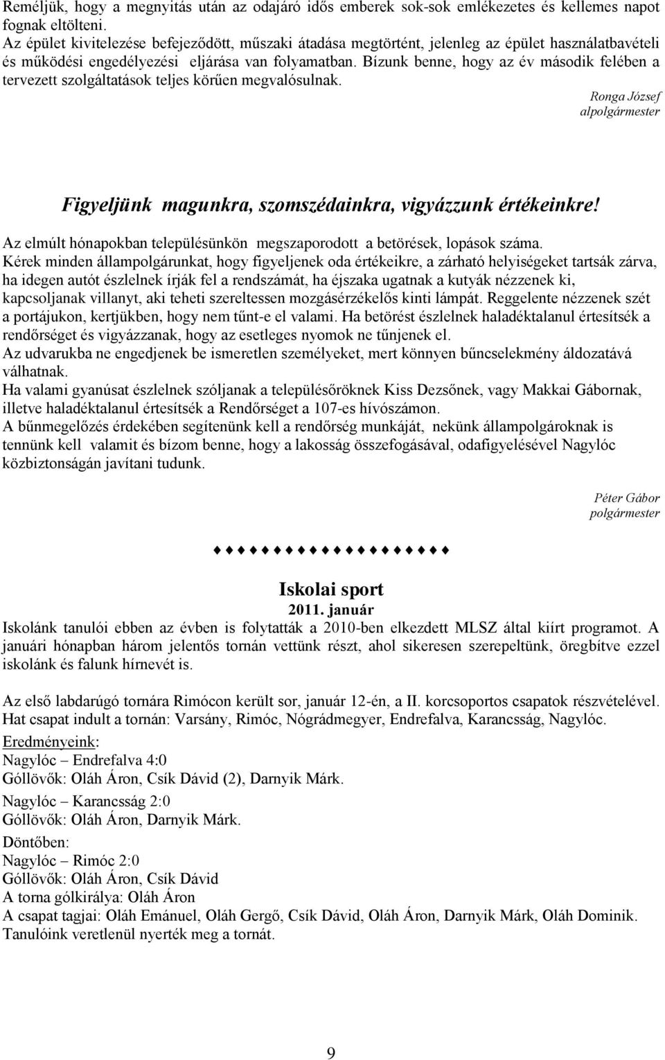 Bízunk benne, hogy az év második felében a tervezett szolgáltatások teljes körűen megvalósulnak. Ronga József alpolgármester Figyeljünk magunkra, szomszédainkra, vigyázzunk értékeinkre!