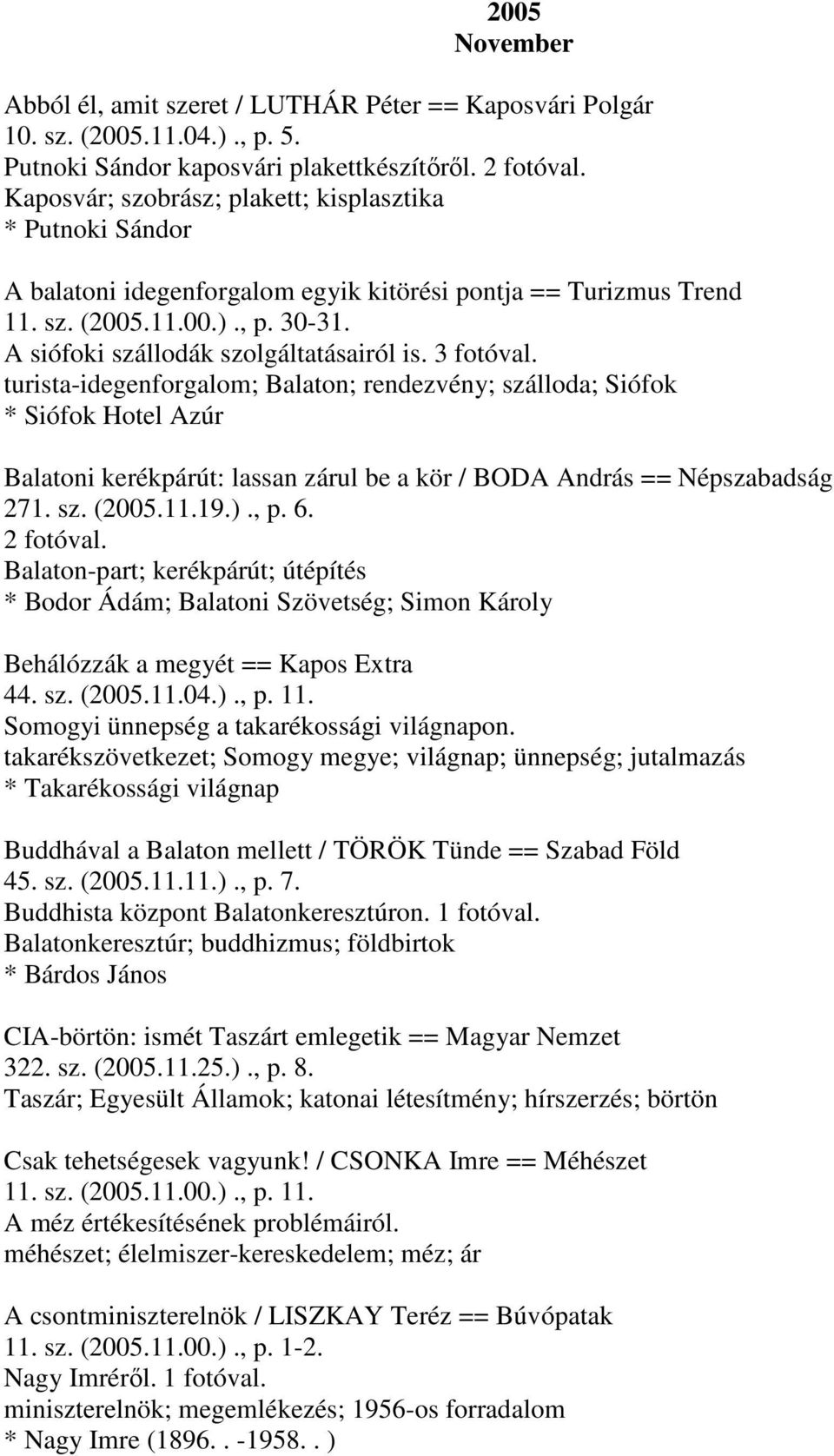 3 fotóval. turista-idegenforgalom; Balaton; rendezvény; szálloda; Siófok * Siófok Hotel Azúr Balatoni kerékpárút: lassan zárul be a kör / BODA András == Népszabadság 271. sz. (2005.11.19.)., p. 6.