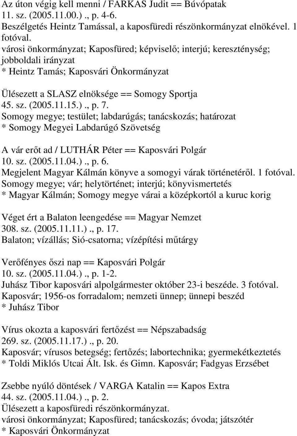 7. Somogy megye; testület; labdarúgás; tanácskozás; határozat * Somogy Megyei Labdarúgó Szövetség A vár erőt ad / LUTHÁR Péter == Kaposvári Polgár 10. sz. (2005.11.04.)., p. 6.