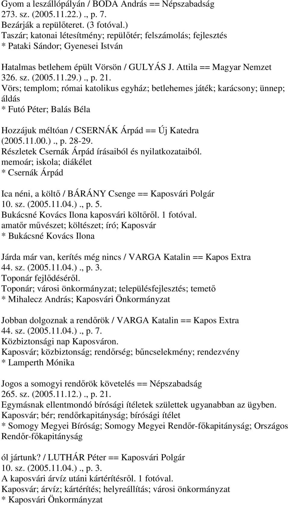 Vörs; templom; római katolikus egyház; betlehemes játék; karácsony; ünnep; áldás * Futó Péter; Balás Béla Hozzájuk méltóan / CSERNÁK Árpád == Új Katedra (2005.11.00.)., p. 28-29.