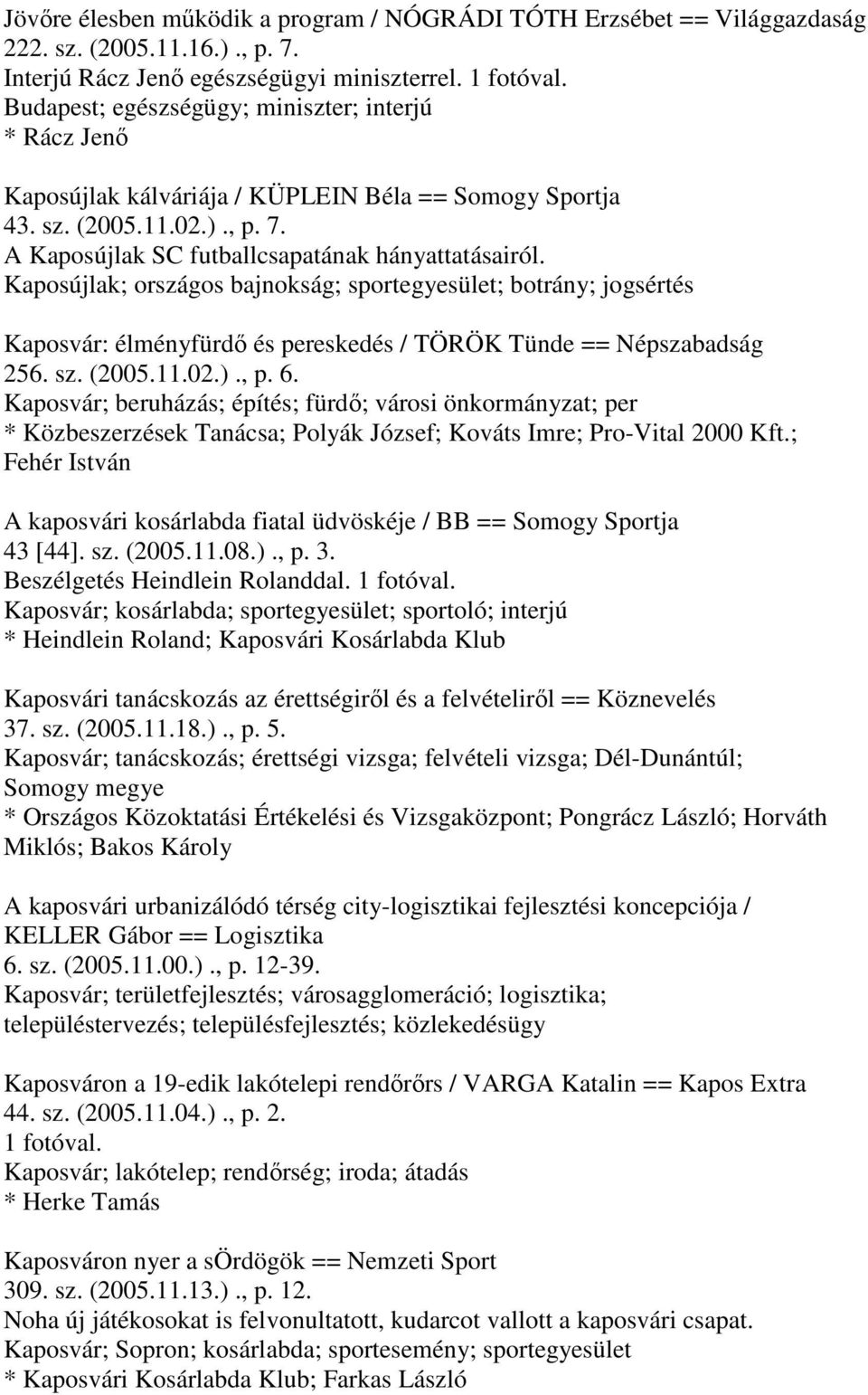 Kaposújlak; országos bajnokság; sportegyesület; botrány; jogsértés Kaposvár: élményfürdő és pereskedés / TÖRÖK Tünde == Népszabadság 256. sz. (2005.11.02.)., p. 6.