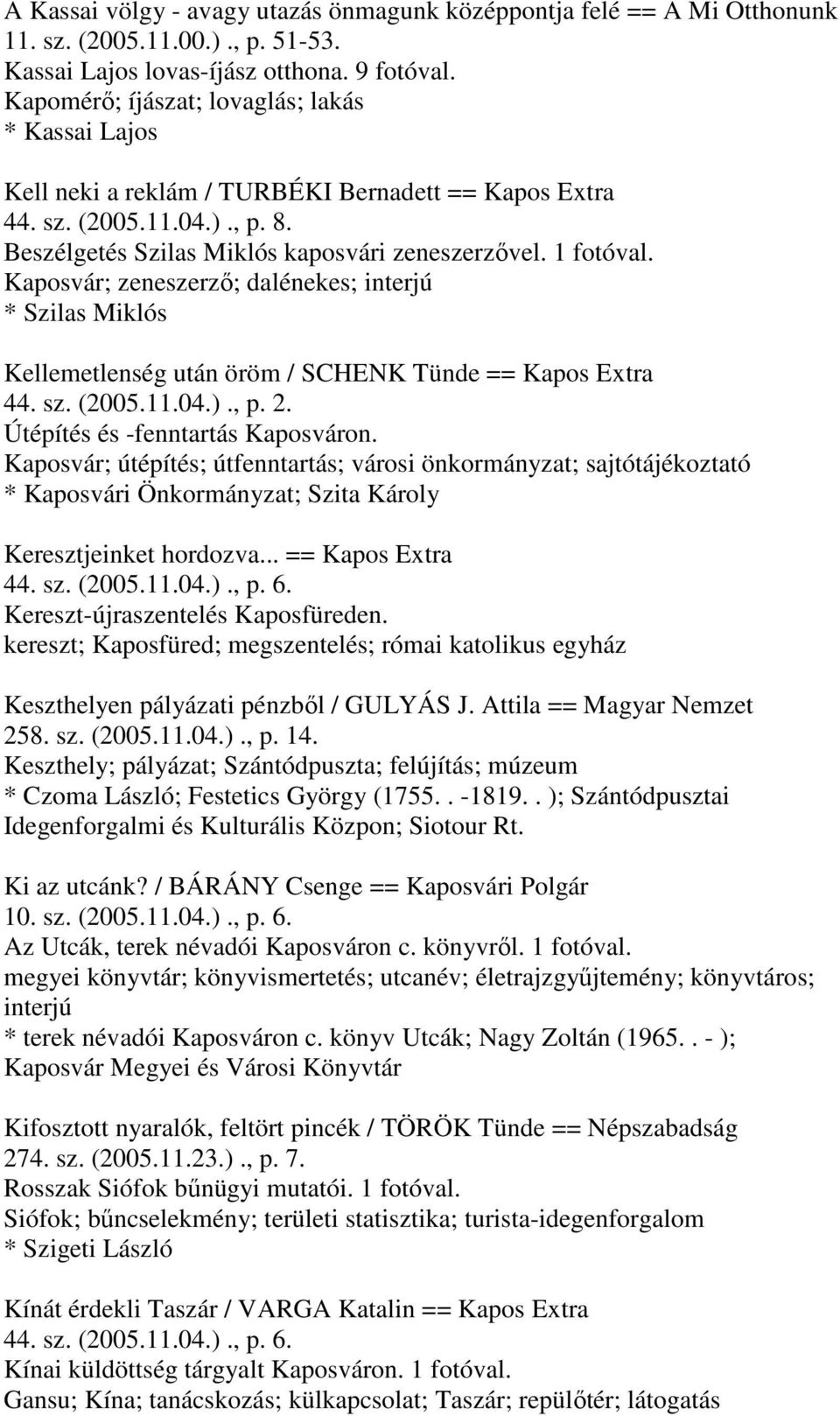 Kaposvár; zeneszerző; dalénekes; interjú * Szilas Miklós Kellemetlenség után öröm / SCHENK Tünde == Kapos Extra 44. sz. (2005.11.04.)., p. 2. Útépítés és -fenntartás Kaposváron.