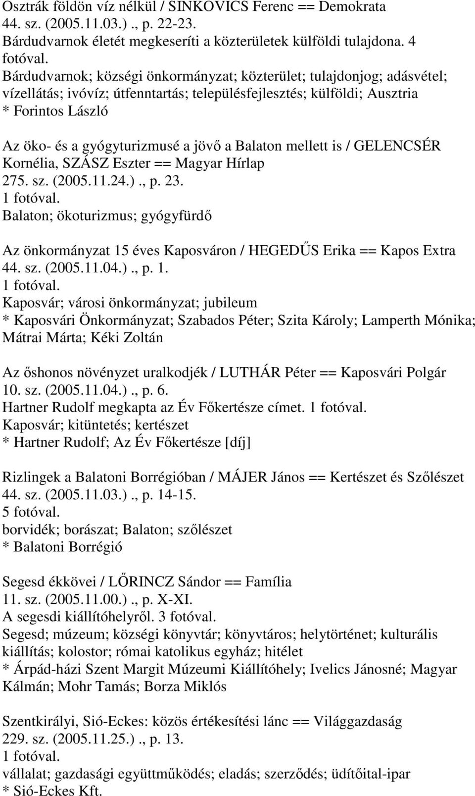 a Balaton mellett is / GELENCSÉR Kornélia, SZÁSZ Eszter == Magyar Hírlap 275. sz. (2005.11.24.)., p. 23.