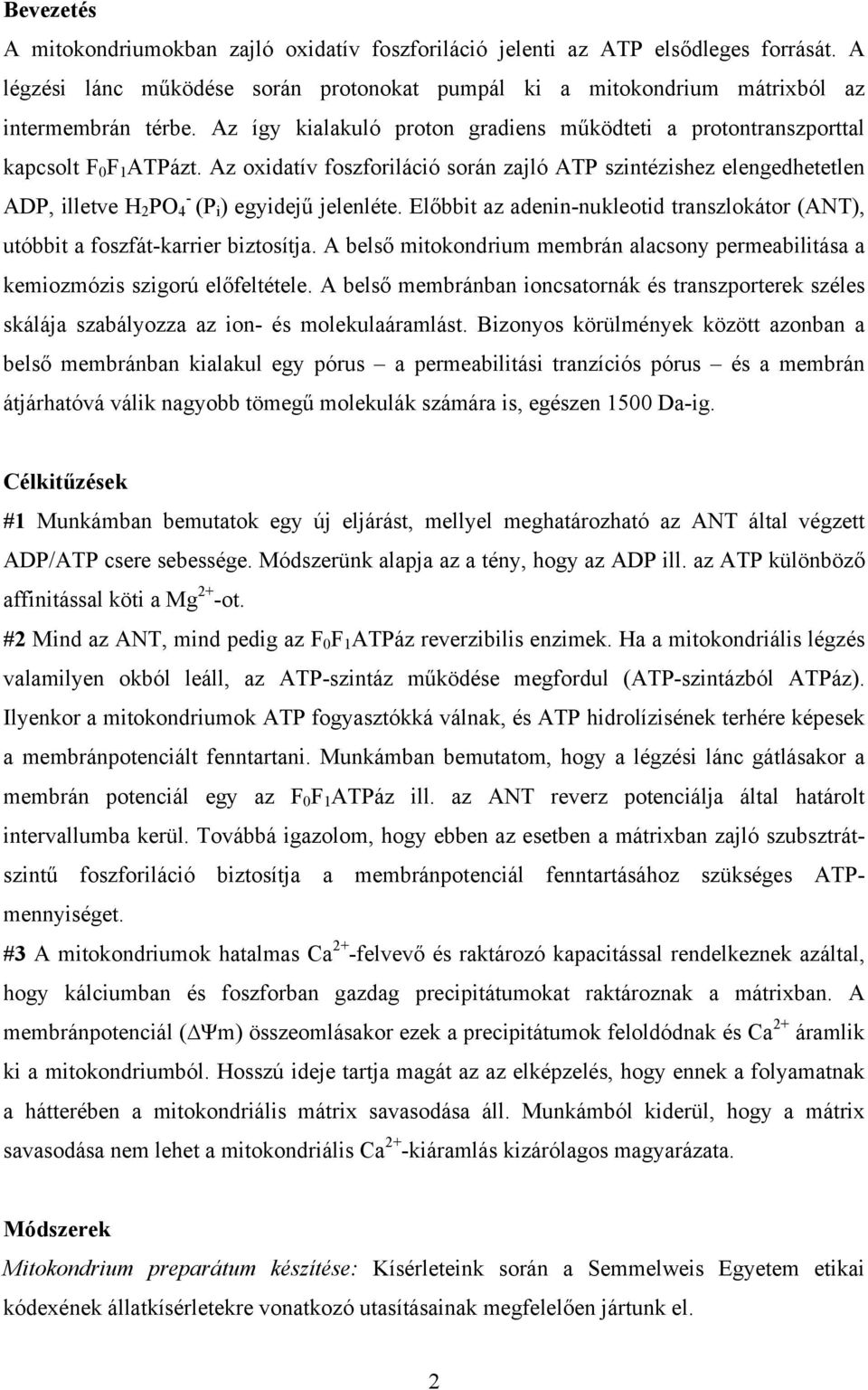 Az oxidatív foszforiláció során zajló ATP szintézishez elengedhetetlen - ADP, illetve H 2 PO 4 (P i ) egyidejű jelenléte.