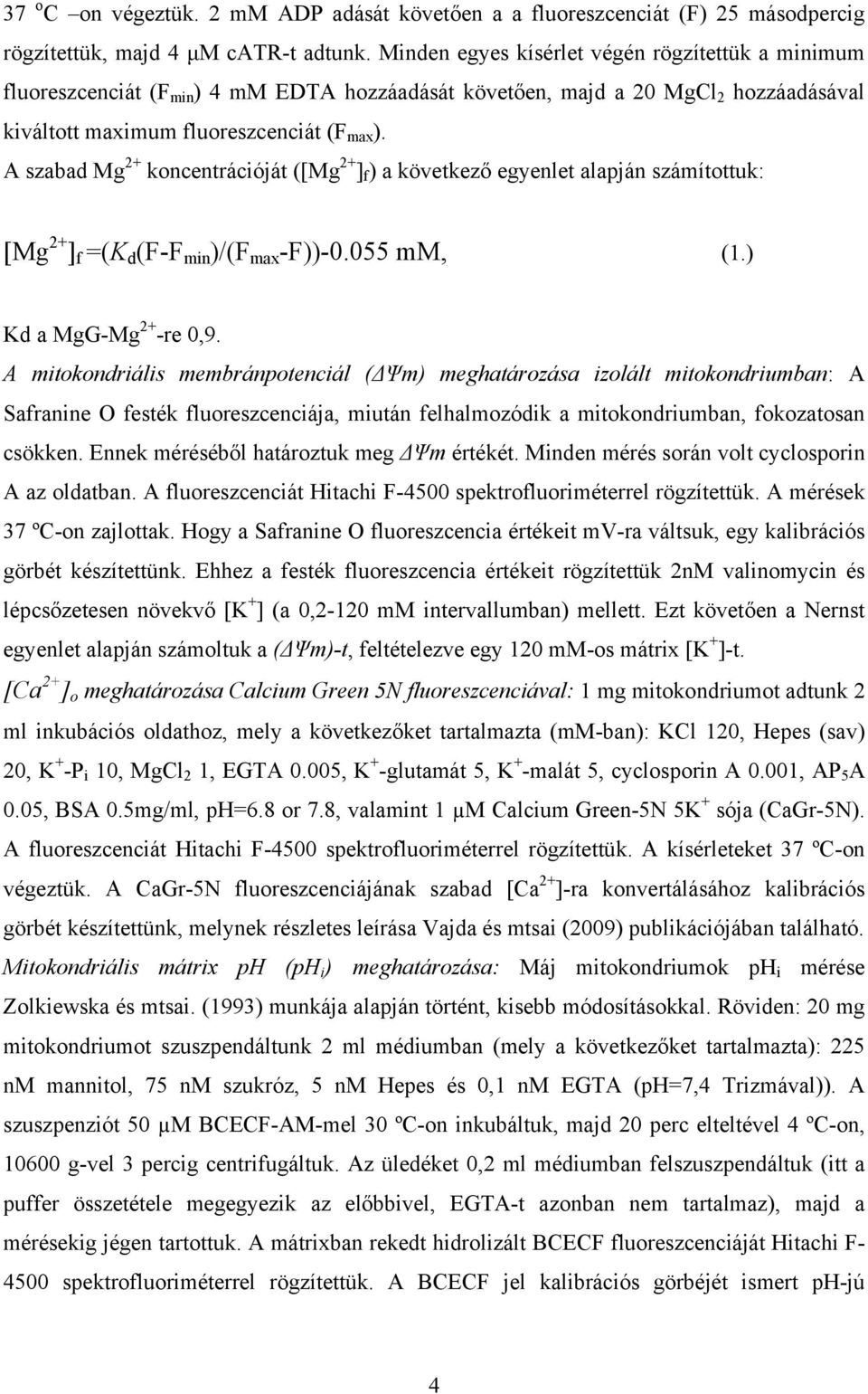 A szabad Mg 2+ koncentrációját ([Mg 2+ ] f ) a következő egyenlet alapján számítottuk: [Mg 2+ ] f =(K d (F-F min )/(F max -F))-0.055 mm, (1.) Kd a MgG-Mg 2+ -re 0,9.